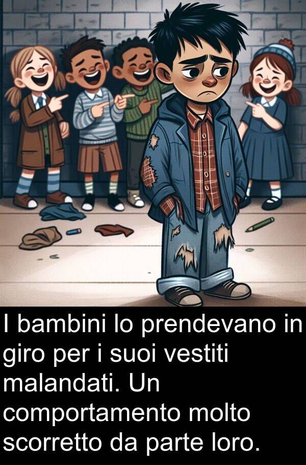 prendevano: I bambini lo prendevano in giro per i suoi vestiti malandati. Un comportamento molto scorretto da parte loro.