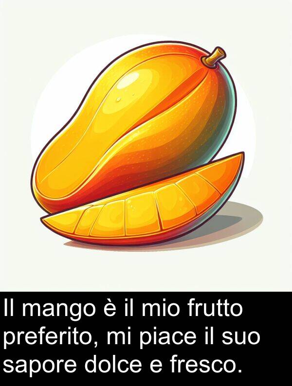 sapore: Il mango è il mio frutto preferito, mi piace il suo sapore dolce e fresco.