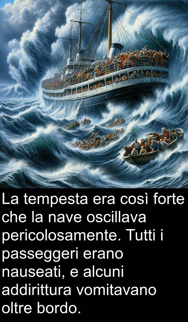 tempesta: La tempesta era così forte che la nave oscillava pericolosamente. Tutti i passeggeri erano nauseati, e alcuni addirittura vomitavano oltre bordo.