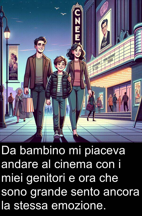 genitori: Da bambino mi piaceva andare al cinema con i miei genitori e ora che sono grande sento ancora la stessa emozione.