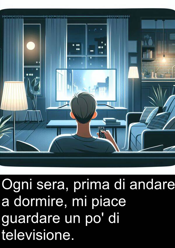 po: Ogni sera, prima di andare a dormire, mi piace guardare un po' di televisione.