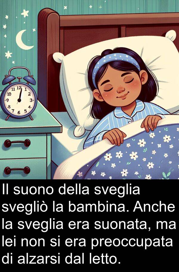 lei: Il suono della sveglia svegliò la bambina. Anche la sveglia era suonata, ma lei non si era preoccupata di alzarsi dal letto.