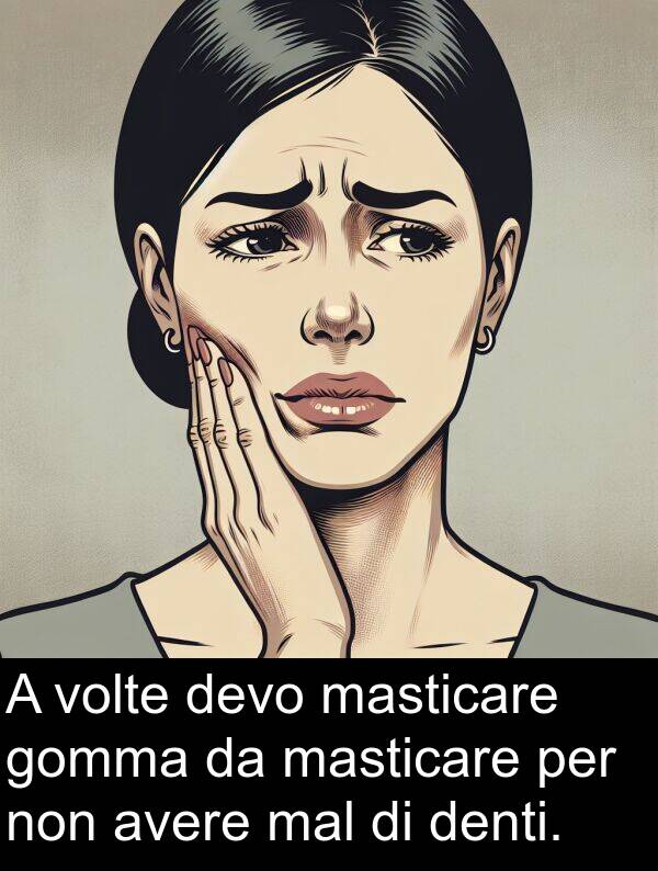 mal: A volte devo masticare gomma da masticare per non avere mal di denti.