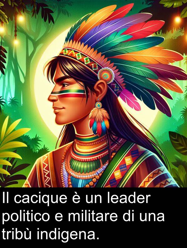 leader: Il cacique è un leader politico e militare di una tribù indigena.