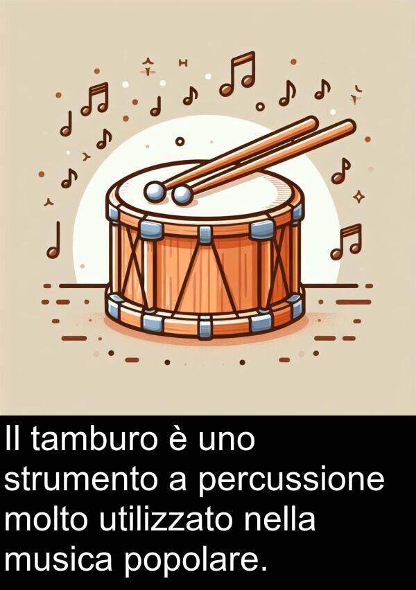 tamburo: Il tamburo è uno strumento a percussione molto utilizzato nella musica popolare.