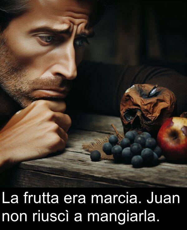 non: La frutta era marcia. Juan non riuscì a mangiarla.