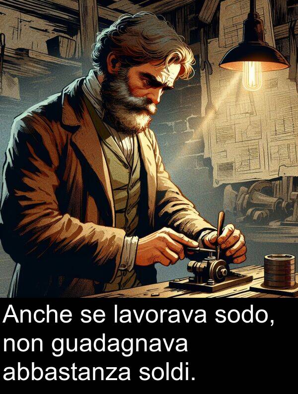 abbastanza: Anche se lavorava sodo, non guadagnava abbastanza soldi.