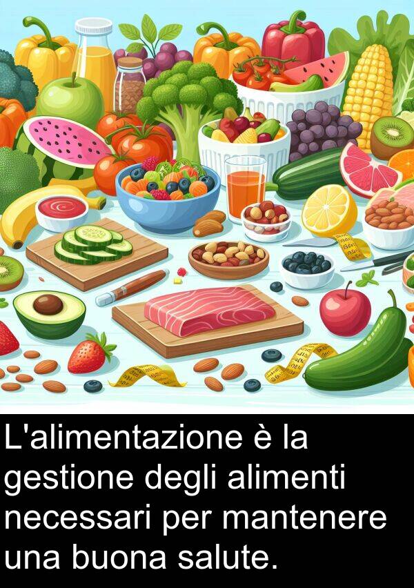 necessari: L'alimentazione è la gestione degli alimenti necessari per mantenere una buona salute.