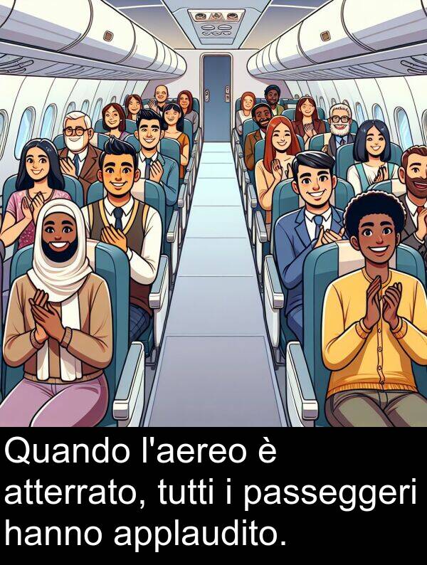 passeggeri: Quando l'aereo è atterrato, tutti i passeggeri hanno applaudito.