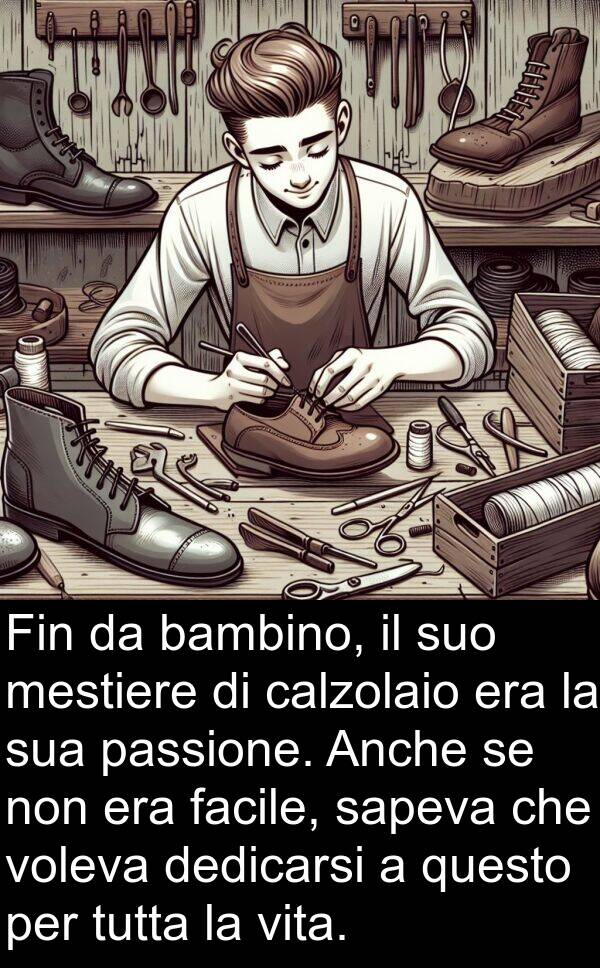 calzolaio: Fin da bambino, il suo mestiere di calzolaio era la sua passione. Anche se non era facile, sapeva che voleva dedicarsi a questo per tutta la vita.