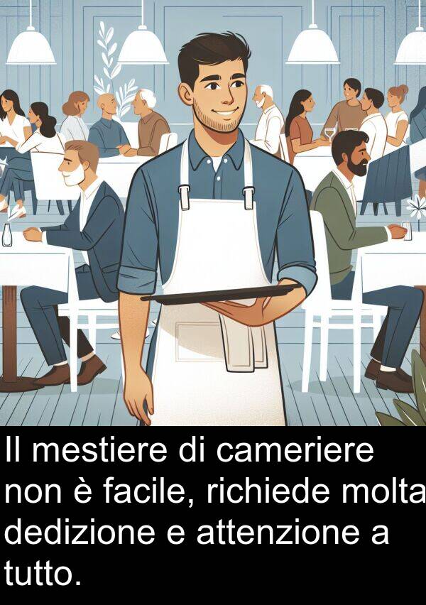 dedizione: Il mestiere di cameriere non è facile, richiede molta dedizione e attenzione a tutto.