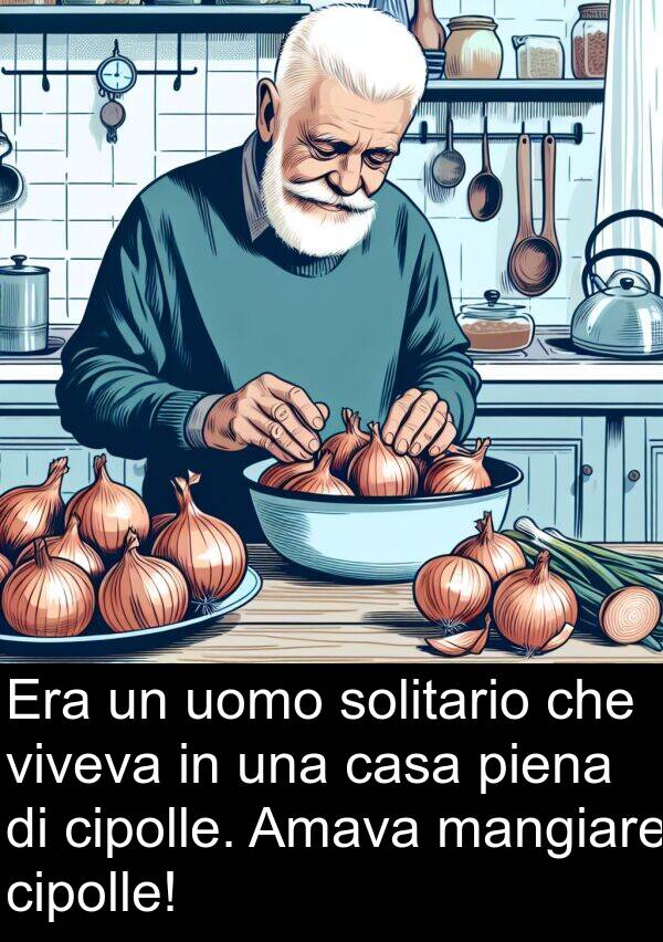 uomo: Era un uomo solitario che viveva in una casa piena di cipolle. Amava mangiare cipolle!