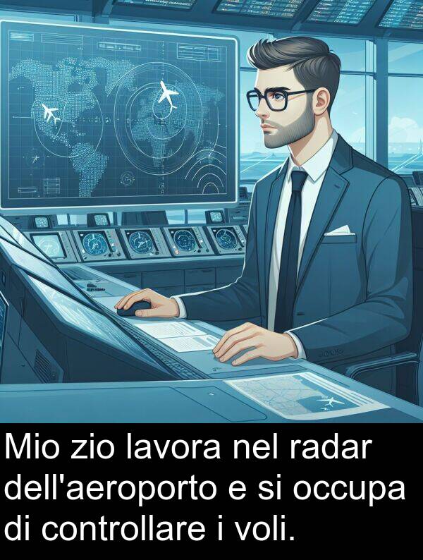 zio: Mio zio lavora nel radar dell'aeroporto e si occupa di controllare i voli.