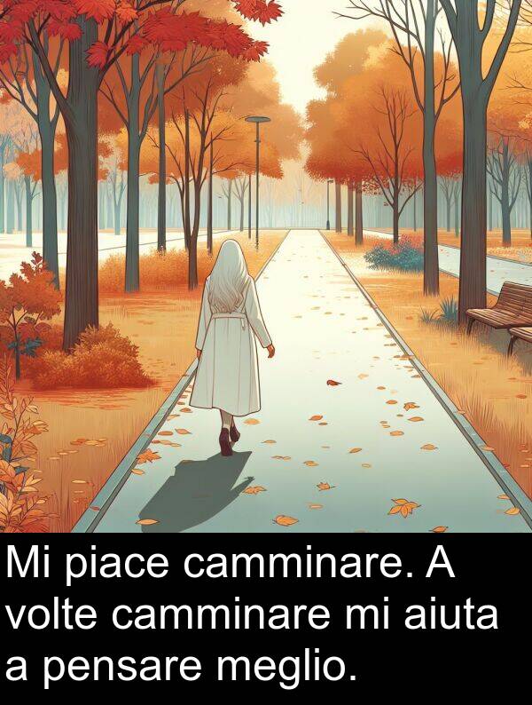 camminare: Mi piace camminare. A volte camminare mi aiuta a pensare meglio.