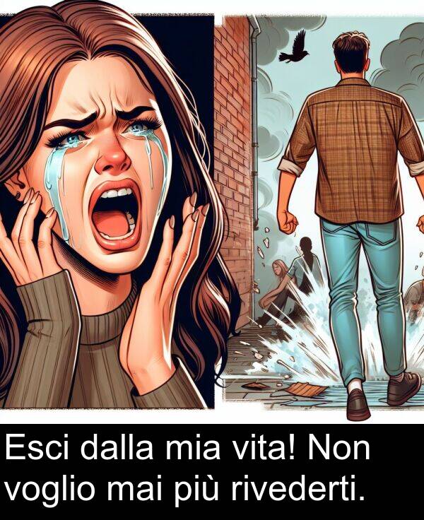 mai: Esci dalla mia vita! Non voglio mai più rivederti.