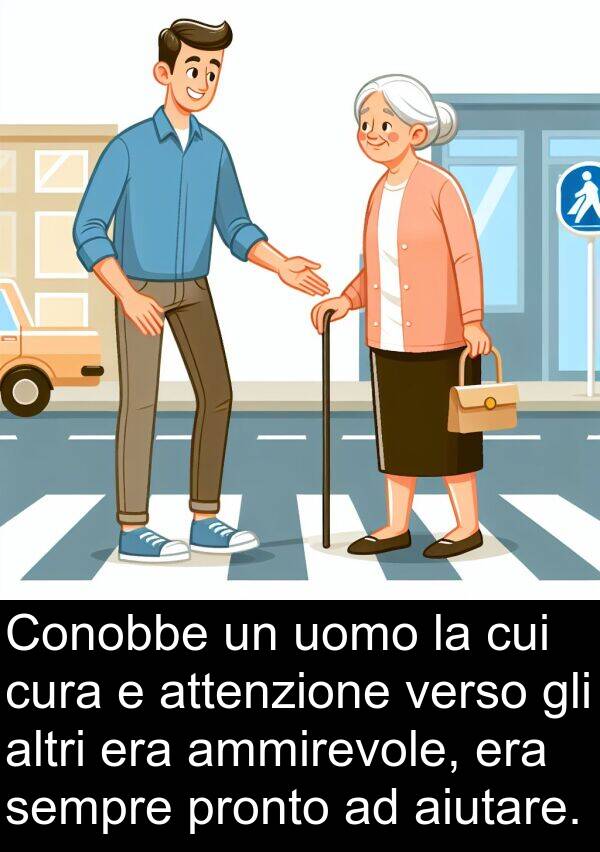 uomo: Conobbe un uomo la cui cura e attenzione verso gli altri era ammirevole, era sempre pronto ad aiutare.