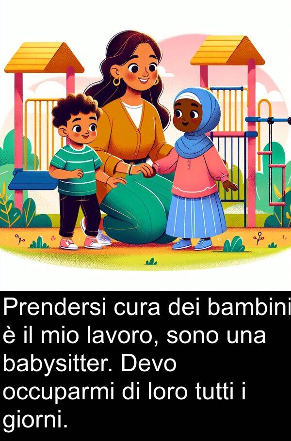 giorni: Prendersi cura dei bambini è il mio lavoro, sono una babysitter. Devo occuparmi di loro tutti i giorni.