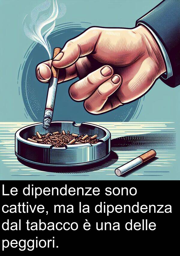 tabacco: Le dipendenze sono cattive, ma la dipendenza dal tabacco è una delle peggiori.