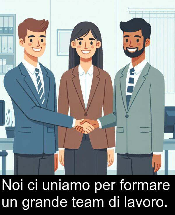 uniamo: Noi ci uniamo per formare un grande team di lavoro.