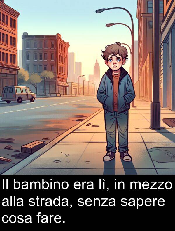 fare: Il bambino era lì, in mezzo alla strada, senza sapere cosa fare.