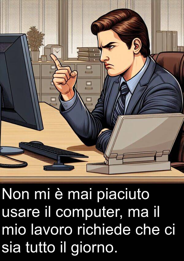 sia: Non mi è mai piaciuto usare il computer, ma il mio lavoro richiede che ci sia tutto il giorno.