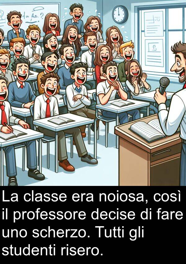 risero: La classe era noiosa, così il professore decise di fare uno scherzo. Tutti gli studenti risero.