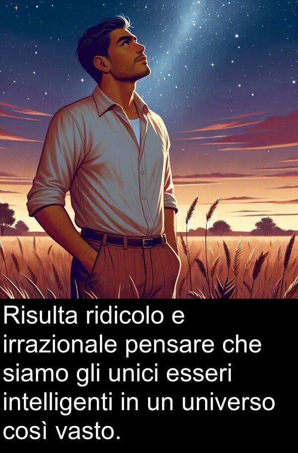 unici: Risulta ridicolo e irrazionale pensare che siamo gli unici esseri intelligenti in un universo così vasto.