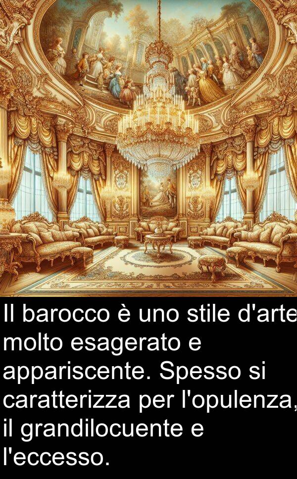 caratterizza: Il barocco è uno stile d'arte molto esagerato e appariscente. Spesso si caratterizza per l'opulenza, il grandilocuente e l'eccesso.