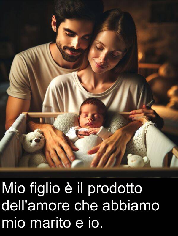 abbiamo: Mio figlio è il prodotto dell'amore che abbiamo mio marito e io.