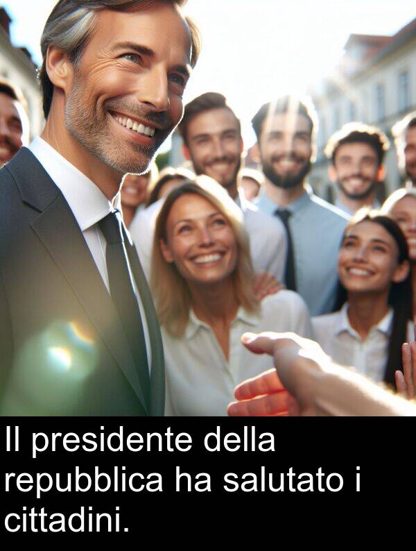 salutato: Il presidente della repubblica ha salutato i cittadini.