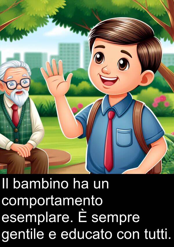 gentile: Il bambino ha un comportamento esemplare. È sempre gentile e educato con tutti.