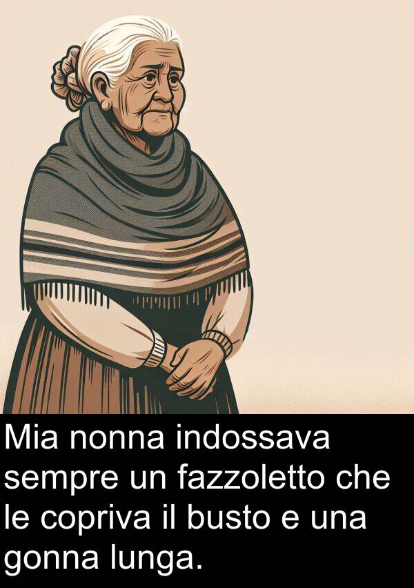 fazzoletto: Mia nonna indossava sempre un fazzoletto che le copriva il busto e una gonna lunga.