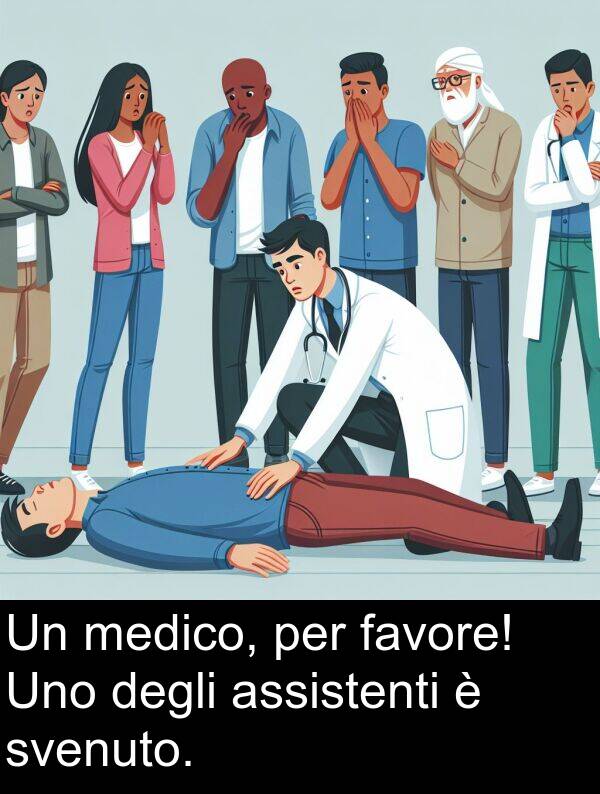 svenuto: Un medico, per favore! Uno degli assistenti è svenuto.