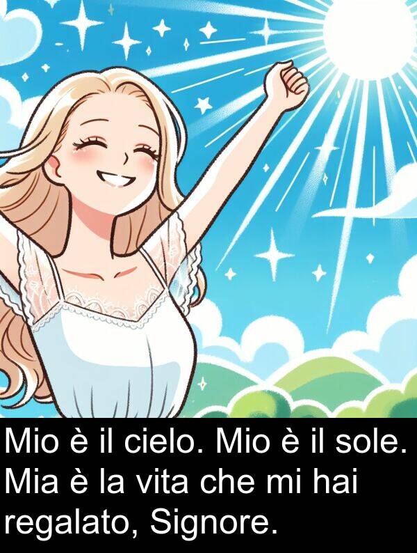 cielo: Mio è il cielo. Mio è il sole. Mia è la vita che mi hai regalato, Signore.