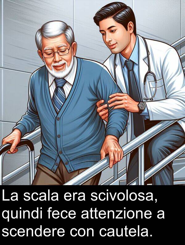 quindi: La scala era scivolosa, quindi fece attenzione a scendere con cautela.