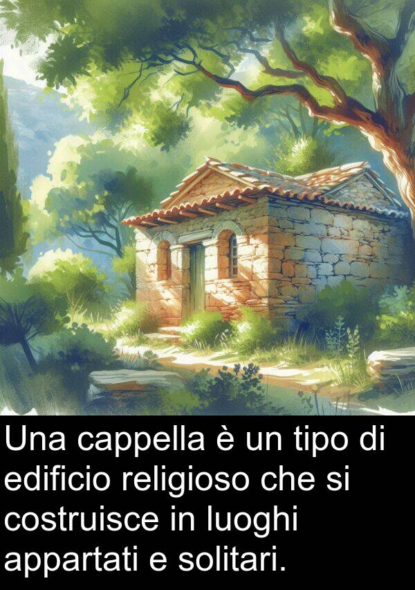 cappella: Una cappella è un tipo di edificio religioso che si costruisce in luoghi appartati e solitari.