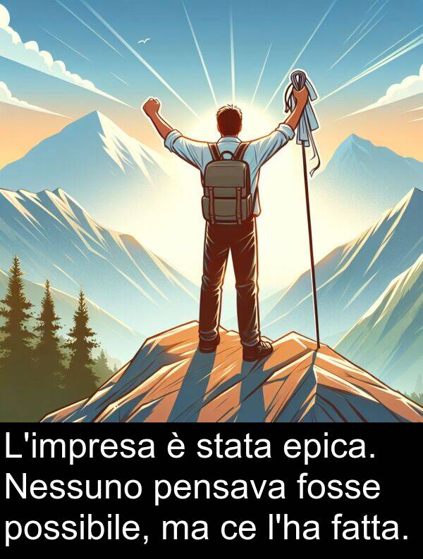 fatta: L'impresa è stata epica. Nessuno pensava fosse possibile, ma ce l'ha fatta.