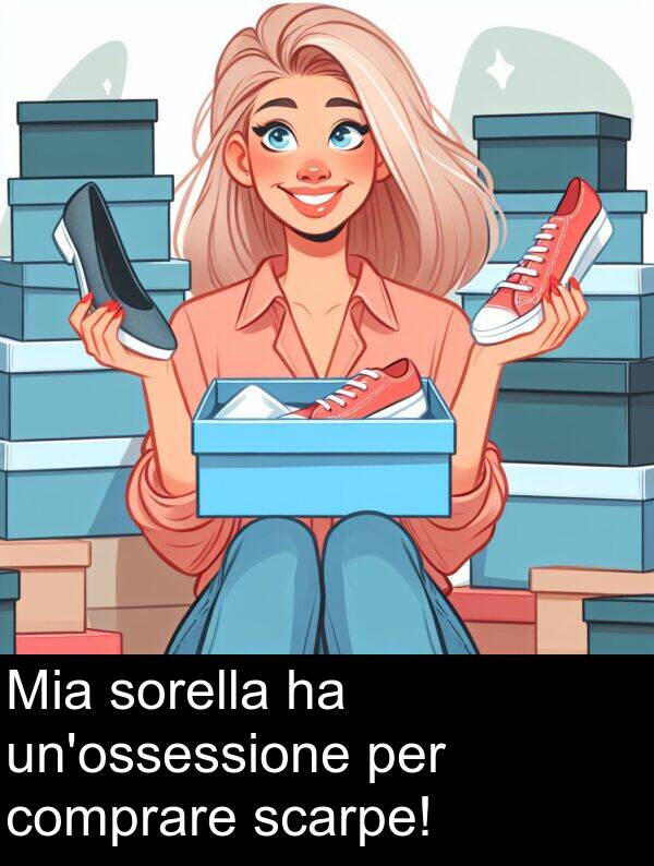 scarpe: Mia sorella ha un'ossessione per comprare scarpe!