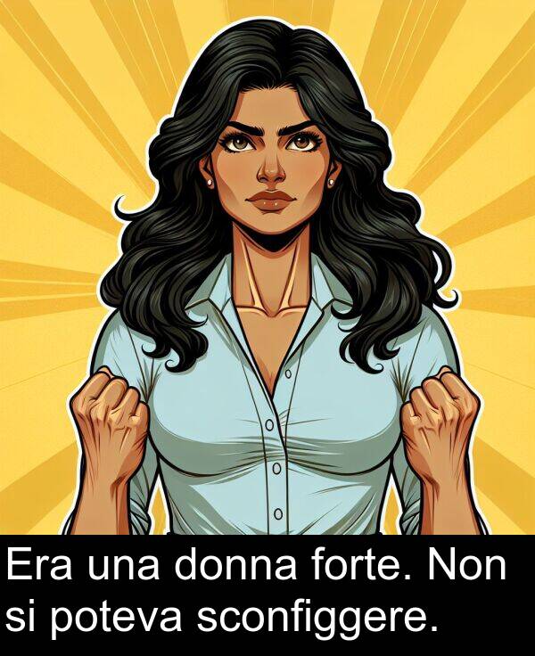 una: Era una donna forte. Non si poteva sconfiggere.