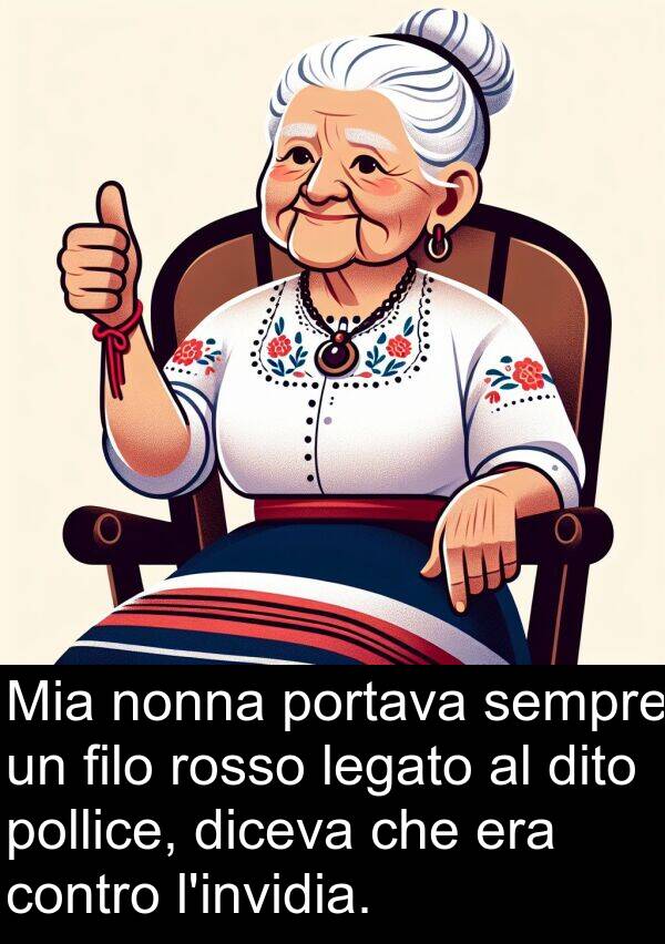 nonna: Mia nonna portava sempre un filo rosso legato al dito pollice, diceva che era contro l'invidia.