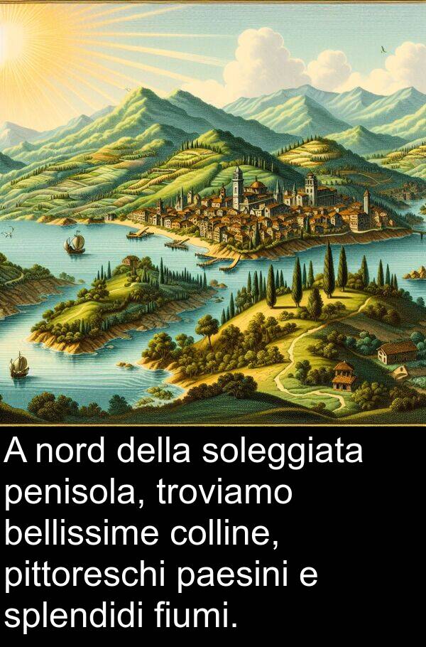 bellissime: A nord della soleggiata penisola, troviamo bellissime colline, pittoreschi paesini e splendidi fiumi.