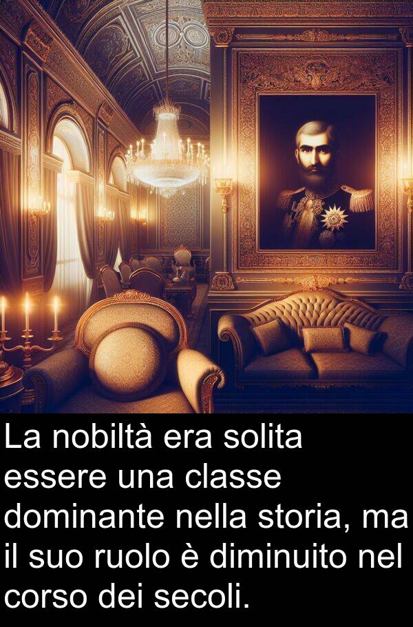 ruolo: La nobiltà era solita essere una classe dominante nella storia, ma il suo ruolo è diminuito nel corso dei secoli.