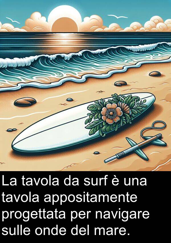 navigare: La tavola da surf è una tavola appositamente progettata per navigare sulle onde del mare.