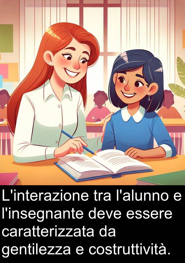 caratterizzata: L'interazione tra l'alunno e l'insegnante deve essere caratterizzata da gentilezza e costruttività.