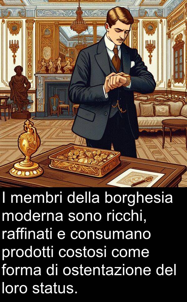 raffinati: I membri della borghesia moderna sono ricchi, raffinati e consumano prodotti costosi come forma di ostentazione del loro status.