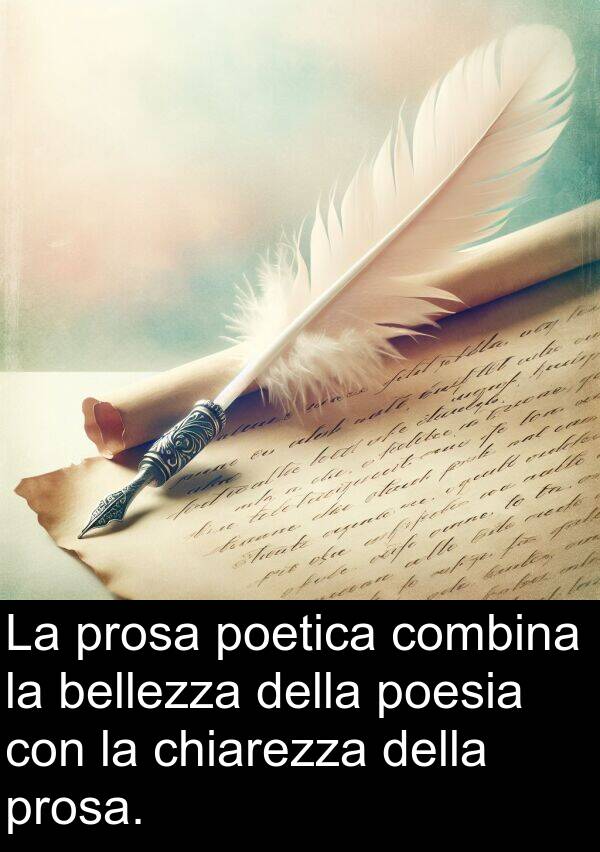 bellezza: La prosa poetica combina la bellezza della poesia con la chiarezza della prosa.