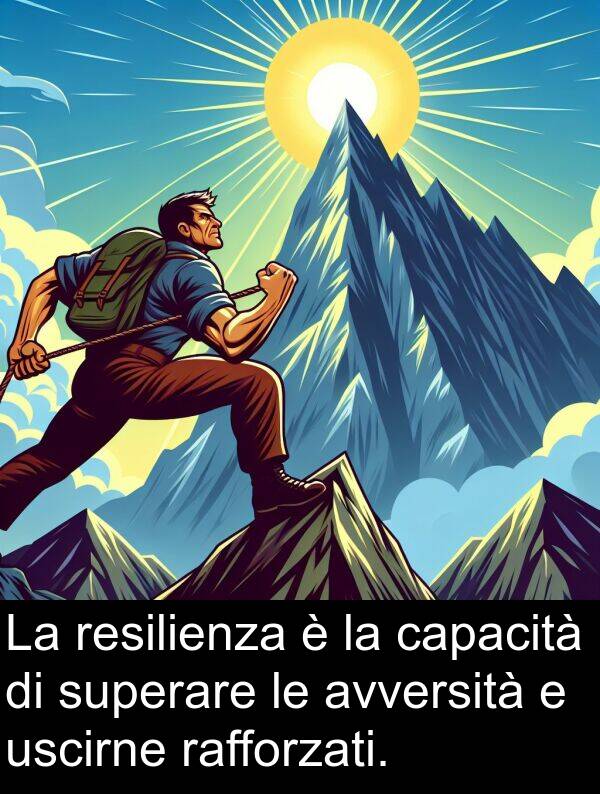 rafforzati: La resilienza è la capacità di superare le avversità e uscirne rafforzati.