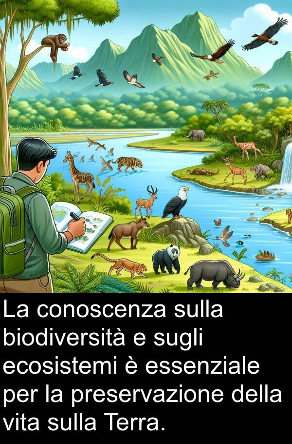 biodiversità: La conoscenza sulla biodiversità e sugli ecosistemi è essenziale per la preservazione della vita sulla Terra.