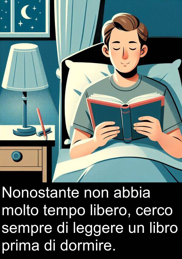 abbia: Nonostante non abbia molto tempo libero, cerco sempre di leggere un libro prima di dormire.