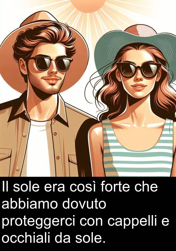 abbiamo: Il sole era così forte che abbiamo dovuto proteggerci con cappelli e occhiali da sole.